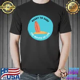 Ready to surf the waves of life T-Shirt