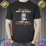 Stop asking why I'm crazy why you're so stupid cat shirt