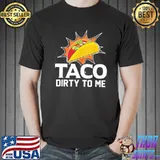Taco dirty to me apparel shirt