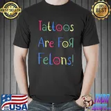 Tattoos Are For Felons! T-Shirt