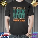 That's What I Do I Fix Stuff And I Know Things Funny Saying T-Shirt