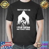 That's What I Do I Play Guitar And I Forget Things Shirt