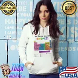 The Periodic Table Of Kindness Table Chemistry Shirt Hoodie