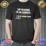Top Reason I'm An Asshole You're Fucking Stupid Shirt