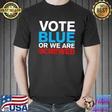 Vote blue or we are screwed election antI Joe Biden shirt