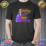 We don't look down on or talk down respect mankind kbj shirt