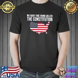We have this thing called the constitution American flag shirt