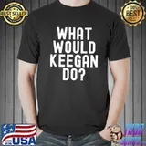 What would keegan do shirt