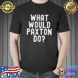 What Would Paxton Do Funny Sarcastic Personalized Name T-Shirt