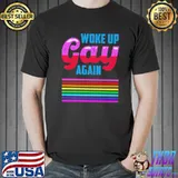 Woke Up Gay Again LGBT Shirt Unisex