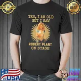 Yes I Am Old But I Saw Robert Plant On State Shirt Unisex