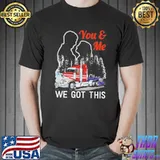 You and Me - We Got This Trucker Shirt