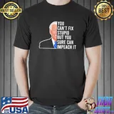 You Can't Fix Stupid But You Sure Can Impeach It Biden Shirt
