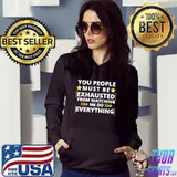 you people must be exhausted from watching me do everything Classic T-Shirt Hoodie