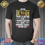 After 12 years there is no one else i would rather have snorning loudly beside me T-Shirt