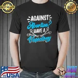 Against Abortion Have A Vasectomy Pro Choice Feminist T-Shirt