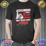 Assuming I was like most woman was your first mistake shirt
