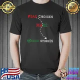 Bad choices make good stories T-Shirt