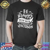 Be Stronger Than Your Excuses T-Shirt