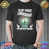 Boston celtics in my house if you don't like the celtics you can sleep outside shirt
