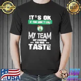 Boston celtics it's ok if you don't like my team not everyone has good taste shirt