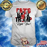 Bring back trump right now shirt