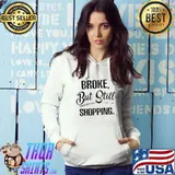 Broke But Still Shopping Shirt Hoodie