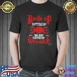 Buckle Up Buttercup You Just Flipped My Witch Switch Shirt