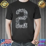 Competition eliminates complacency shirt