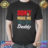 Don't Make Me Call My Daddy T-Shirt