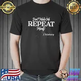 Don't make me repeat myself funny history teacher historians gift shortsleeve shirt