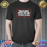 End of quote repeat the line president Joe Biden shirt