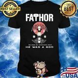 Fathor He Was A God Shirt