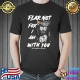 Fear Not For I Am With You Isaiab Shirt