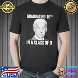 Graduating 10th In A Class Of 9 Biden Shirt