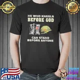 He Who Kneels Before God Can Stand Before Anyone Shirt