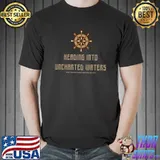 Heading into uncharted waters plan for the worst hope for the best sailors T-Shirt