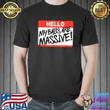 Hello My Balls Are Massive T-Shirt