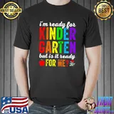 I Am Ready For Kindergarten But Is It Ready For Me T-Shirt