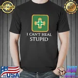 I can't heal stupid T-Shirt