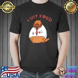 I Got Fired Cat William Osman T-Shirt