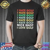 I Hate Golf Nice Shot - I Love Golf Shirt