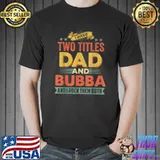 I have two titles dad and bubba and i rock them both T-Shirt