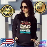 I Have Two Titles Dad And Step dad Shirt Hoodie