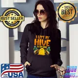 I left my hive to bee here T-Shirt Hoodie