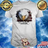 I Love My Country Up Loud Eagle America Flag Shirt