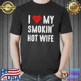 I Love My Smokin Hot Wife T-Shirt