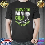 I Love To Mini Golf With Friends T-Shirt