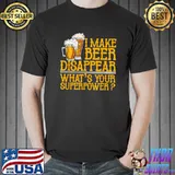 I Make Beer Disappear What's Your Superpower T-Shirt