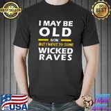I May Be Old Now But I Went To Some Wicked Raves T-Shirt